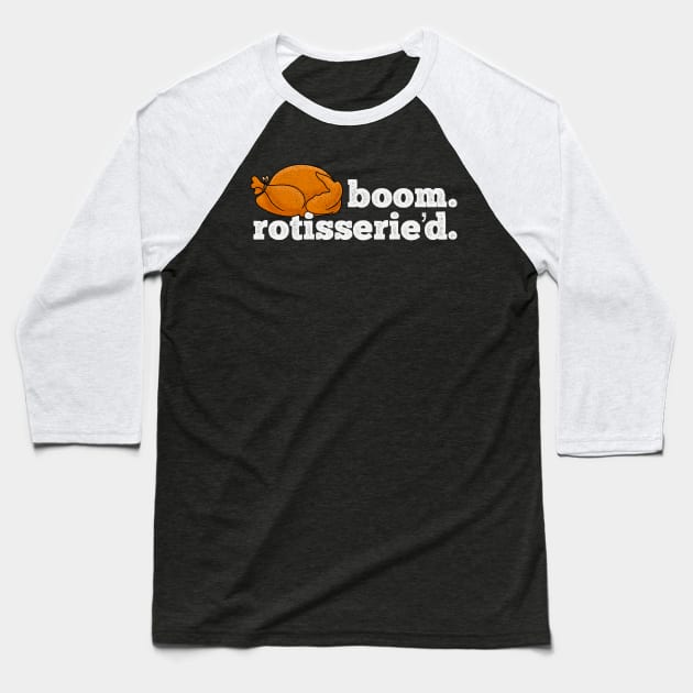 Boom Rotisserie’d - Rotisserie Chicken Baseball T-Shirt by aaronsartroom